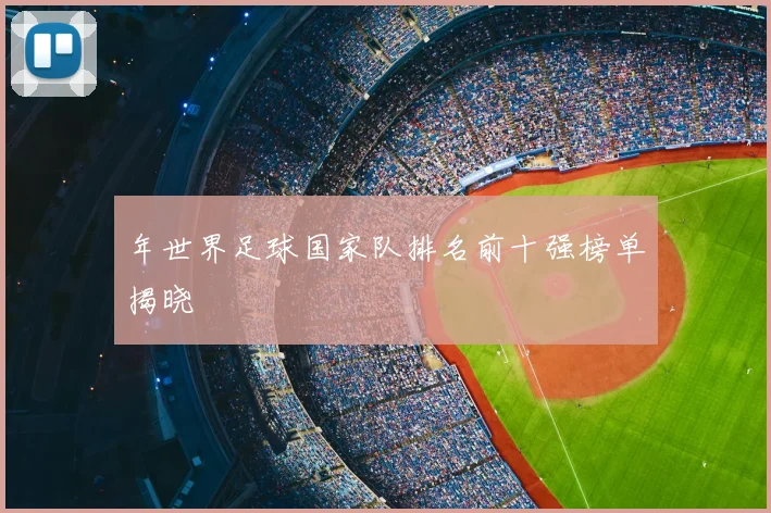 年世界足球国家队排名前十强榜单揭晓